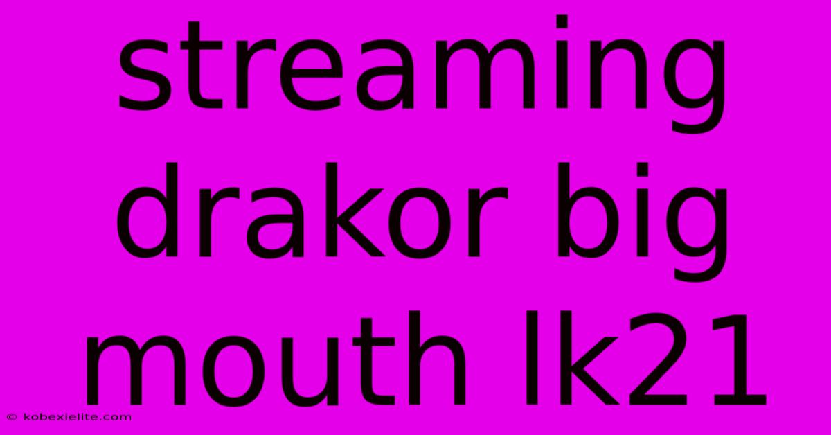 Streaming Drakor Big Mouth Lk21