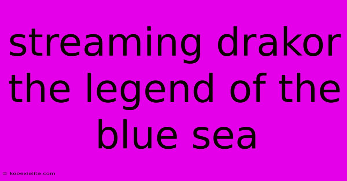 Streaming Drakor The Legend Of The Blue Sea