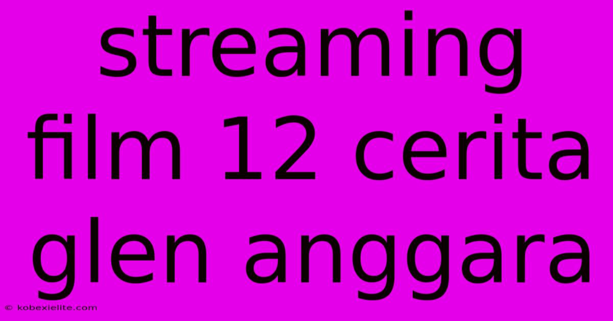 Streaming Film 12 Cerita Glen Anggara