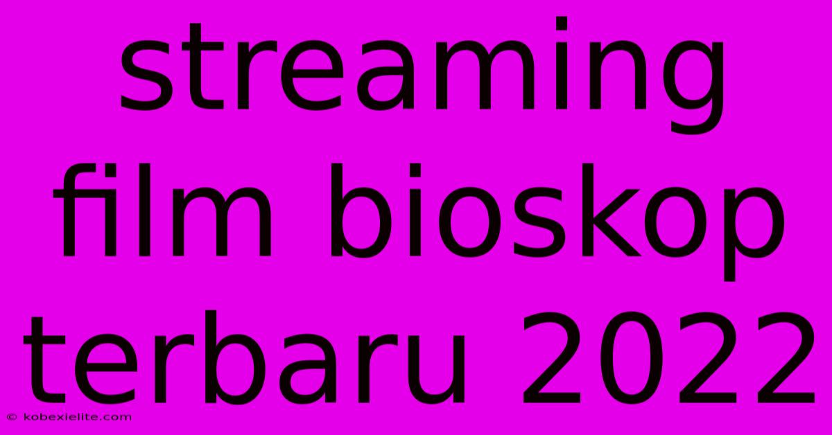 Streaming Film Bioskop Terbaru 2022