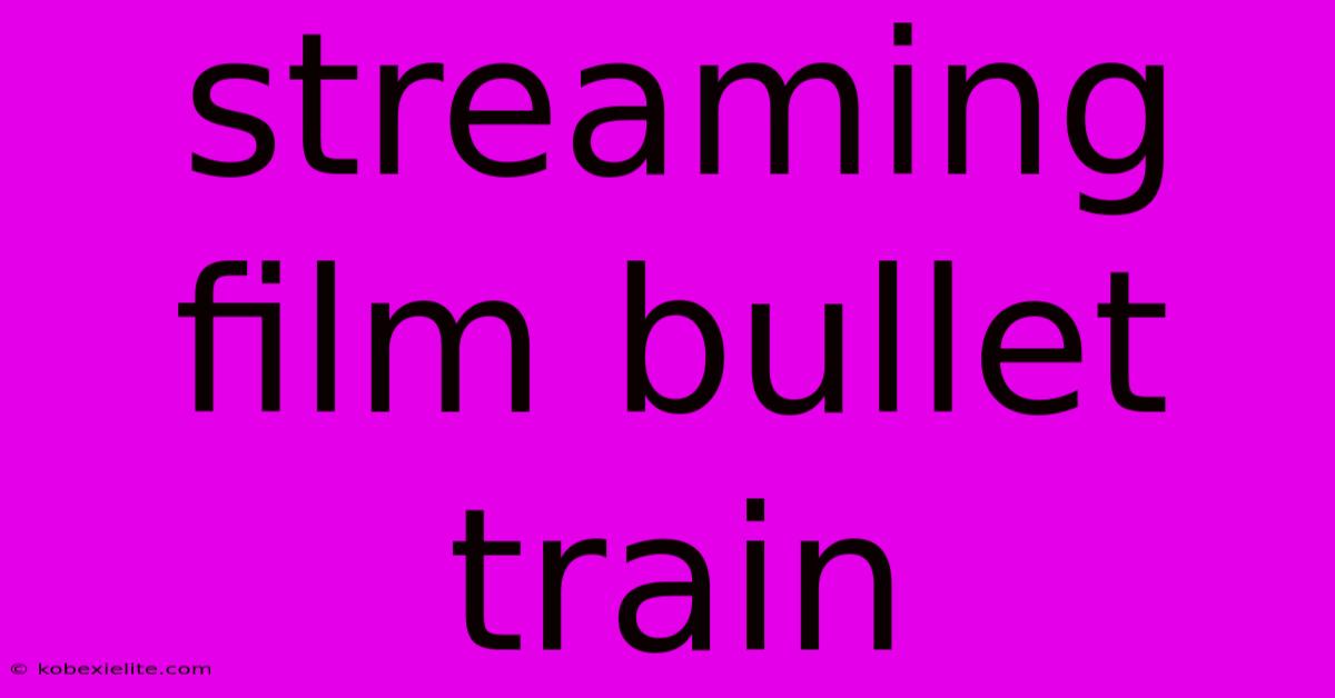 Streaming Film Bullet Train