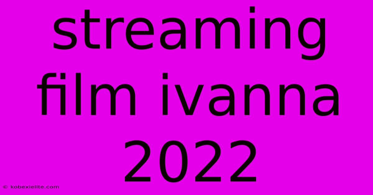 Streaming Film Ivanna 2022