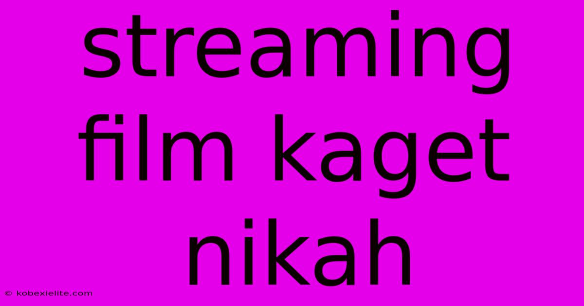 Streaming Film Kaget Nikah