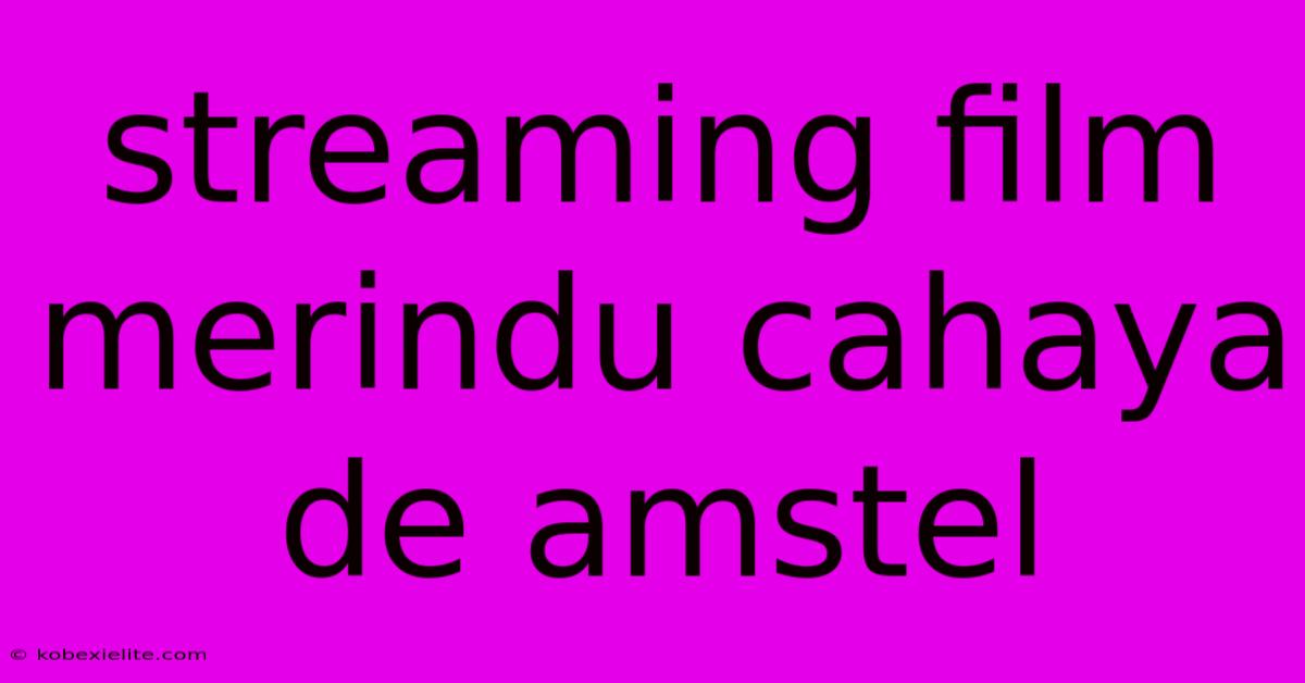 Streaming Film Merindu Cahaya De Amstel