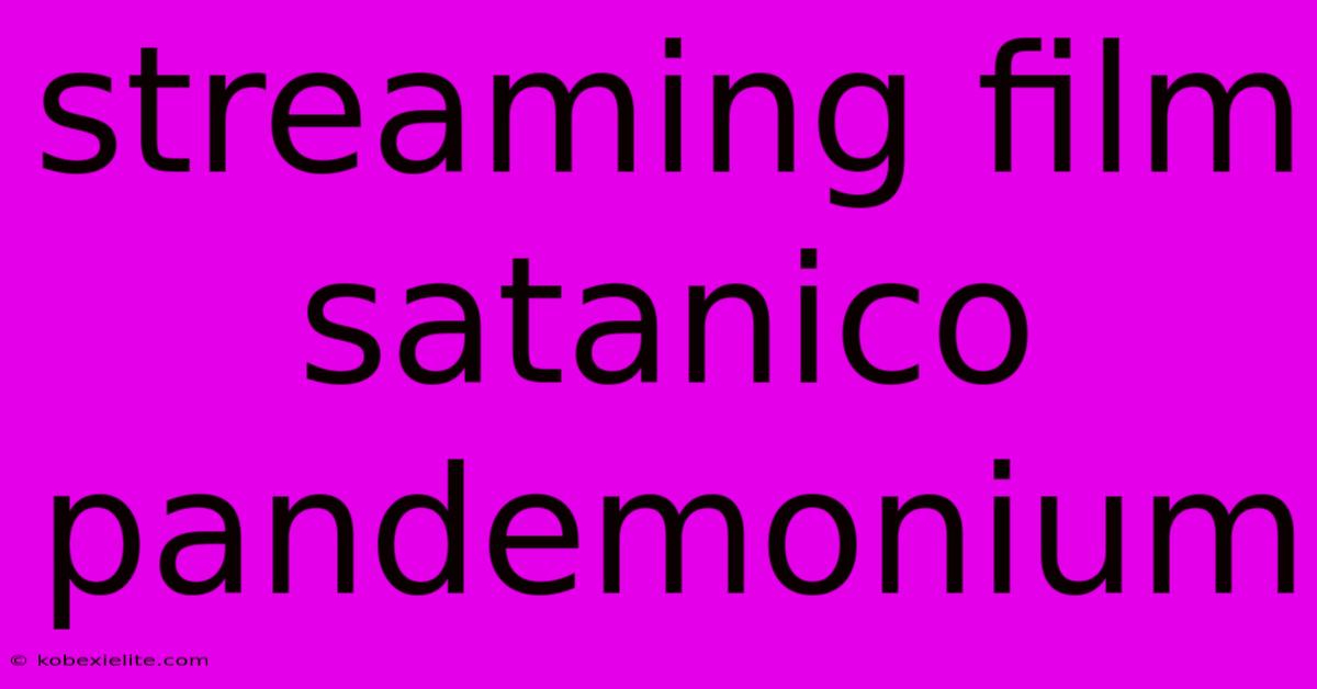 Streaming Film Satanico Pandemonium