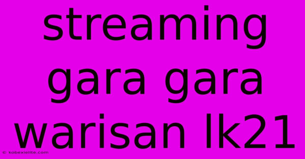 Streaming Gara Gara Warisan Lk21