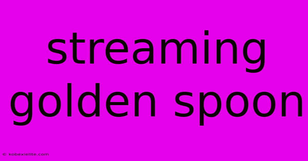 Streaming Golden Spoon