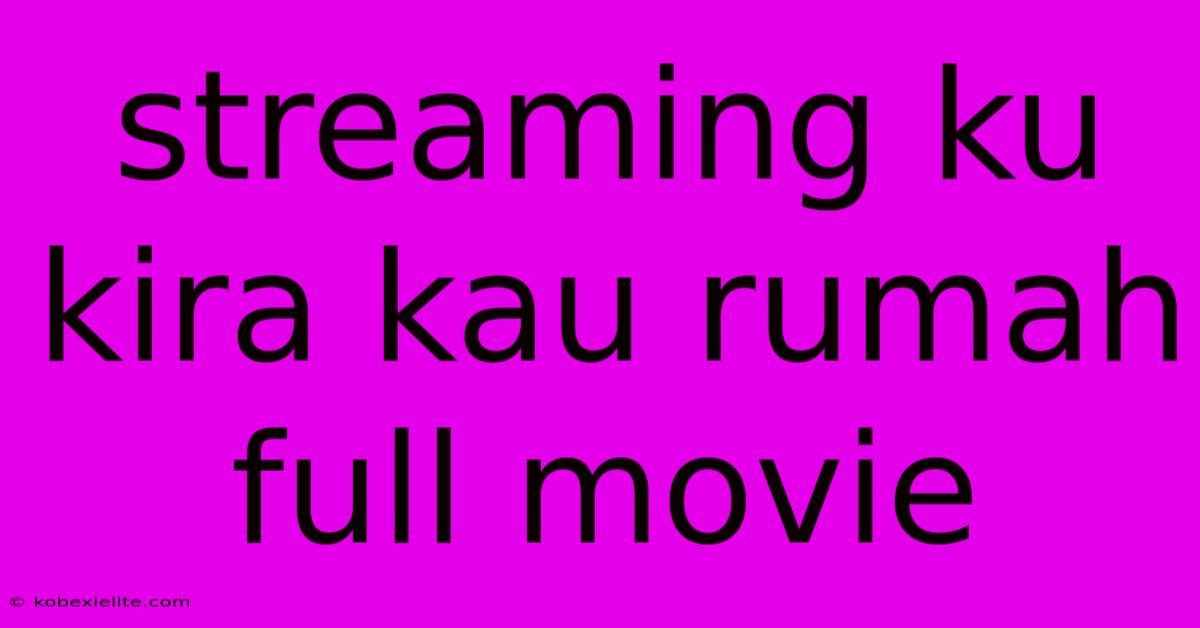 Streaming Ku Kira Kau Rumah Full Movie