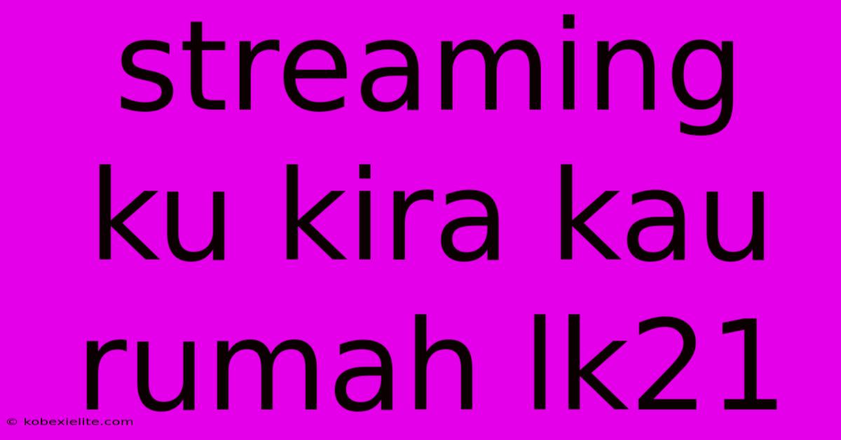 Streaming Ku Kira Kau Rumah Lk21