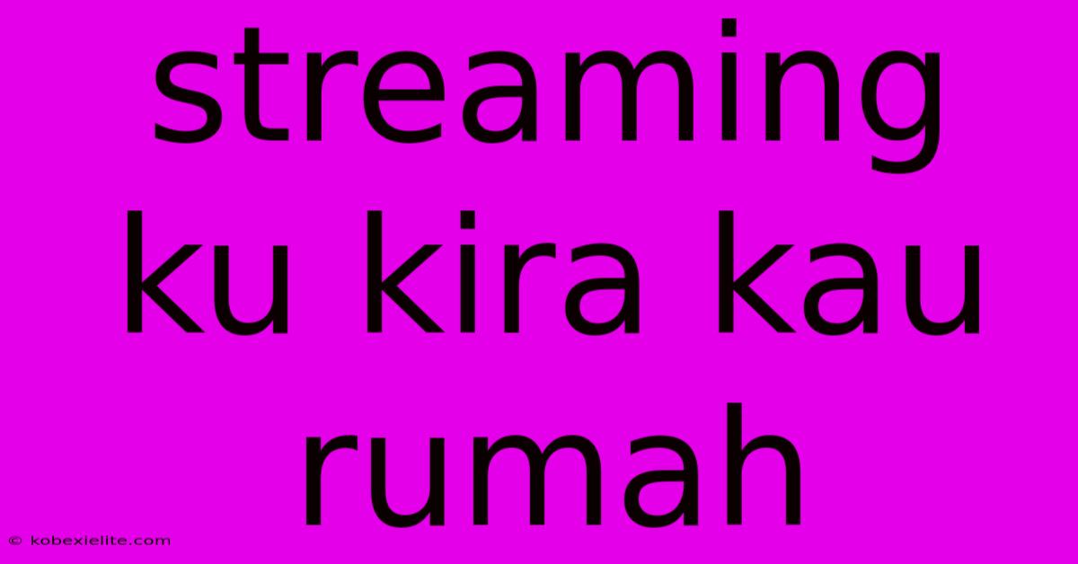 Streaming Ku Kira Kau Rumah