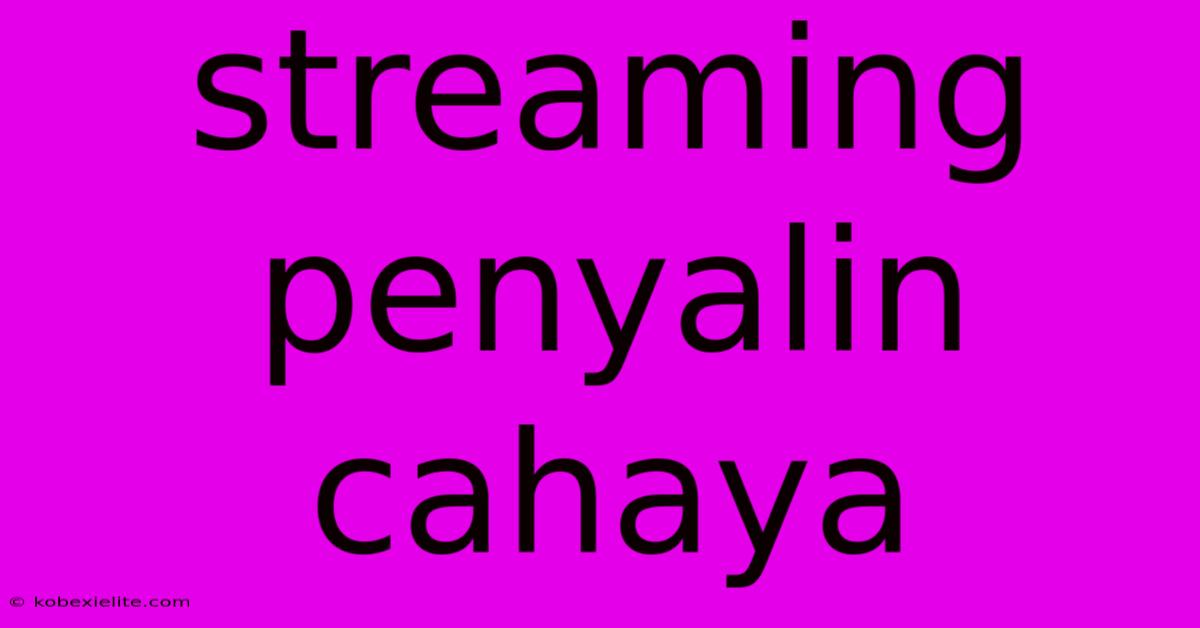 Streaming Penyalin Cahaya