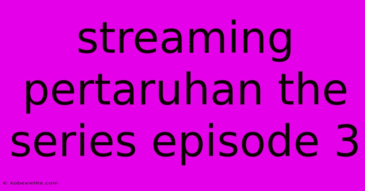 Streaming Pertaruhan The Series Episode 3