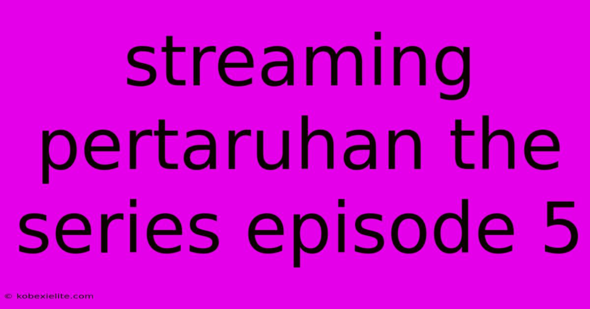 Streaming Pertaruhan The Series Episode 5