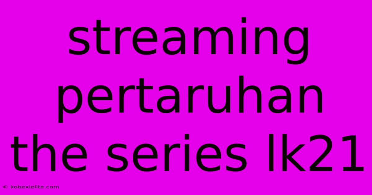 Streaming Pertaruhan The Series Lk21