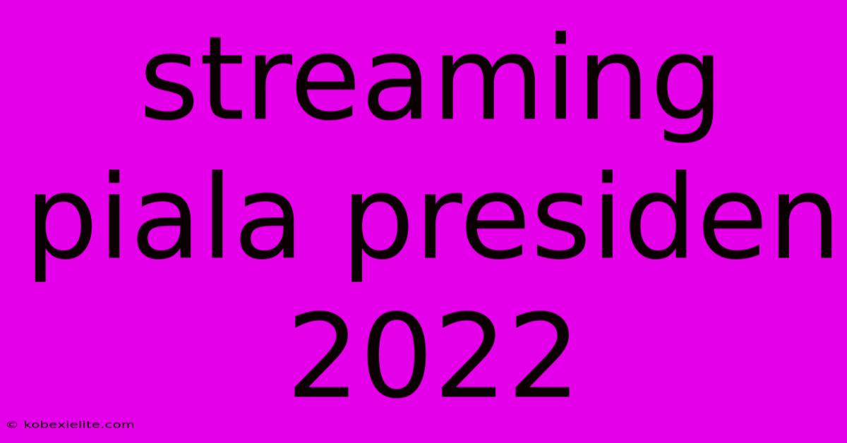 Streaming Piala Presiden 2022