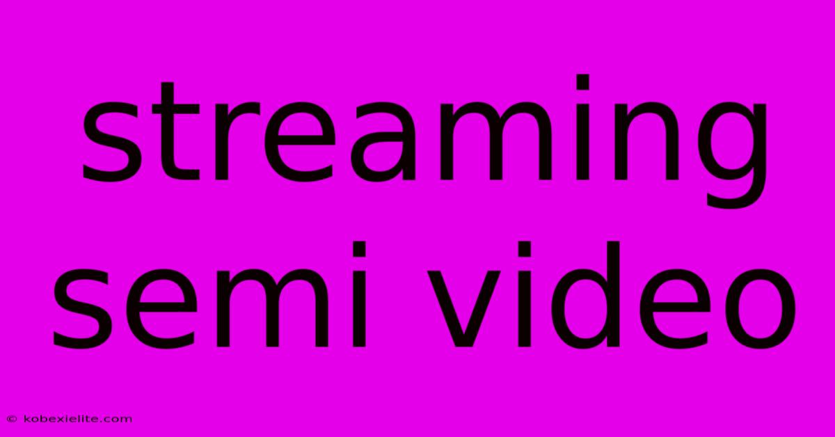 Streaming Semi Video