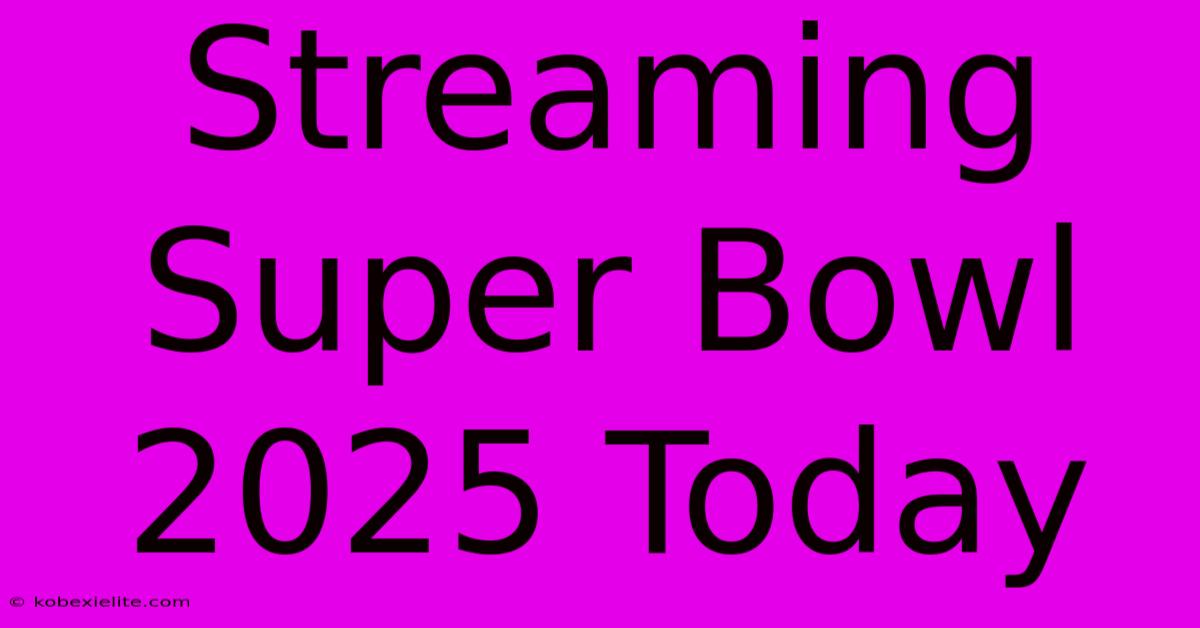 Streaming Super Bowl 2025 Today