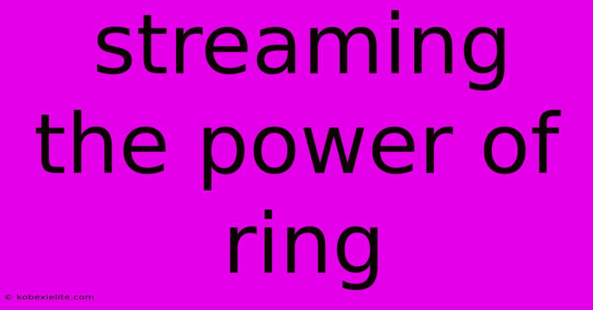 Streaming The Power Of Ring