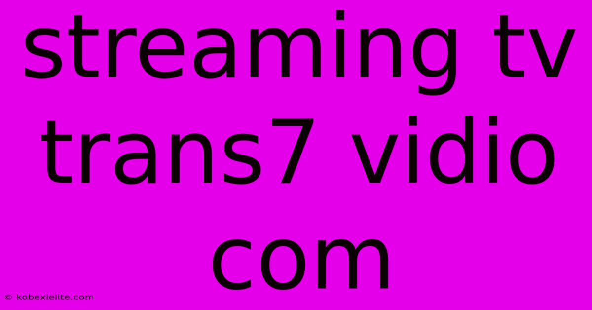 Streaming Tv Trans7 Vidio Com