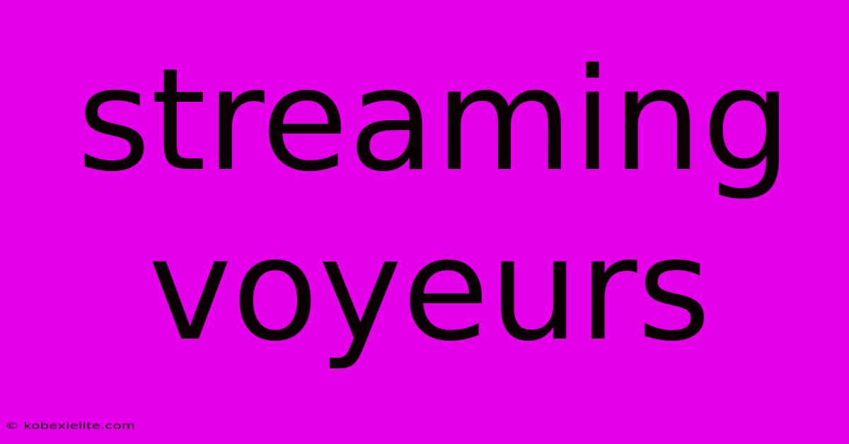 Streaming Voyeurs