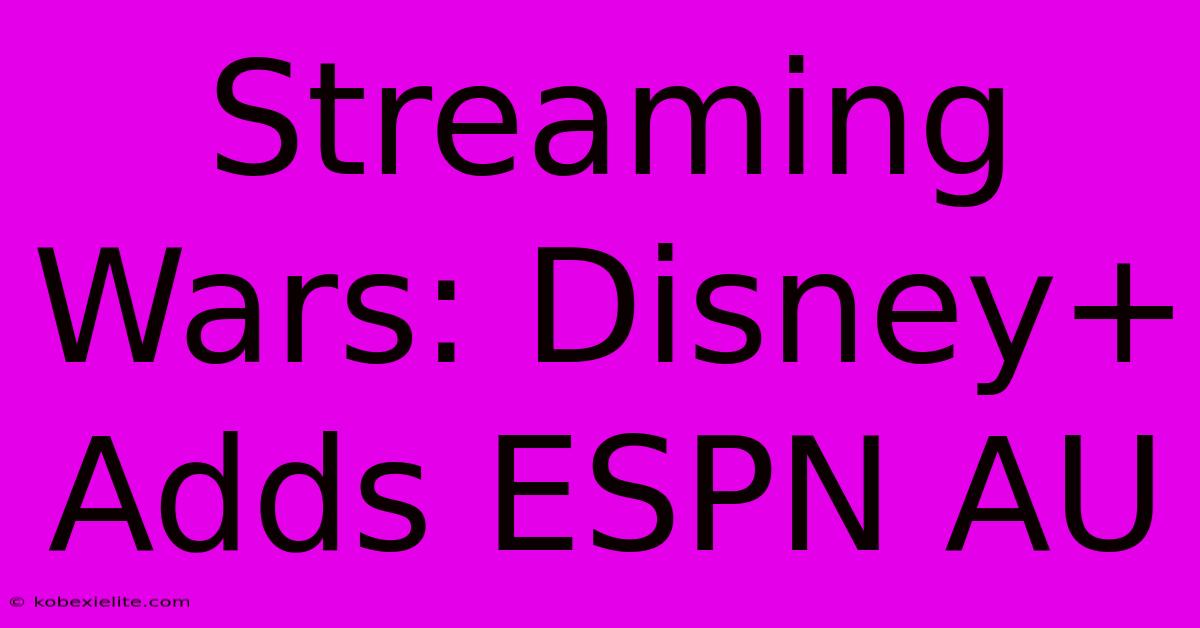 Streaming Wars: Disney+ Adds ESPN AU