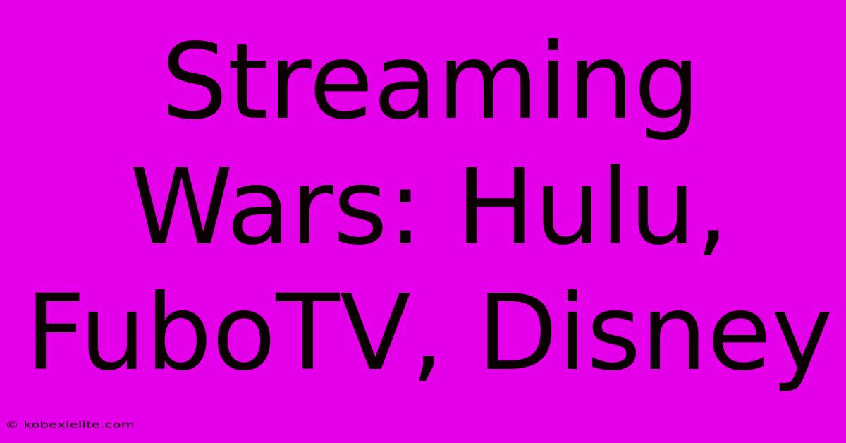 Streaming Wars: Hulu, FuboTV, Disney