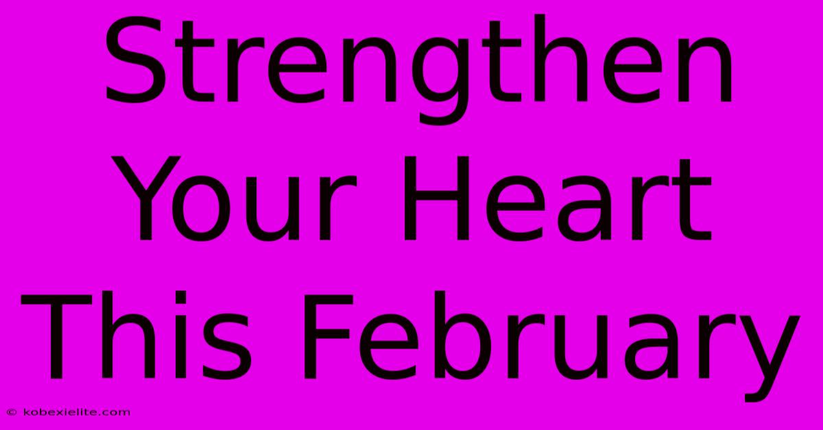 Strengthen Your Heart This February