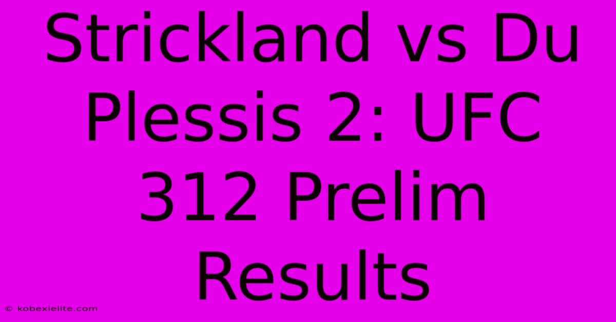 Strickland Vs Du Plessis 2: UFC 312 Prelim Results