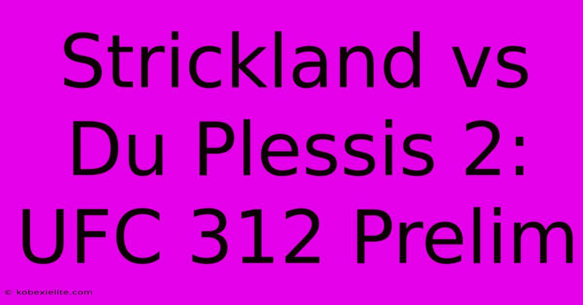 Strickland Vs Du Plessis 2: UFC 312 Prelim