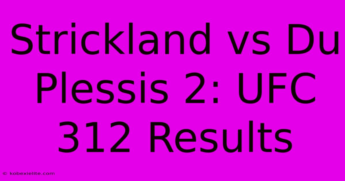 Strickland Vs Du Plessis 2: UFC 312 Results