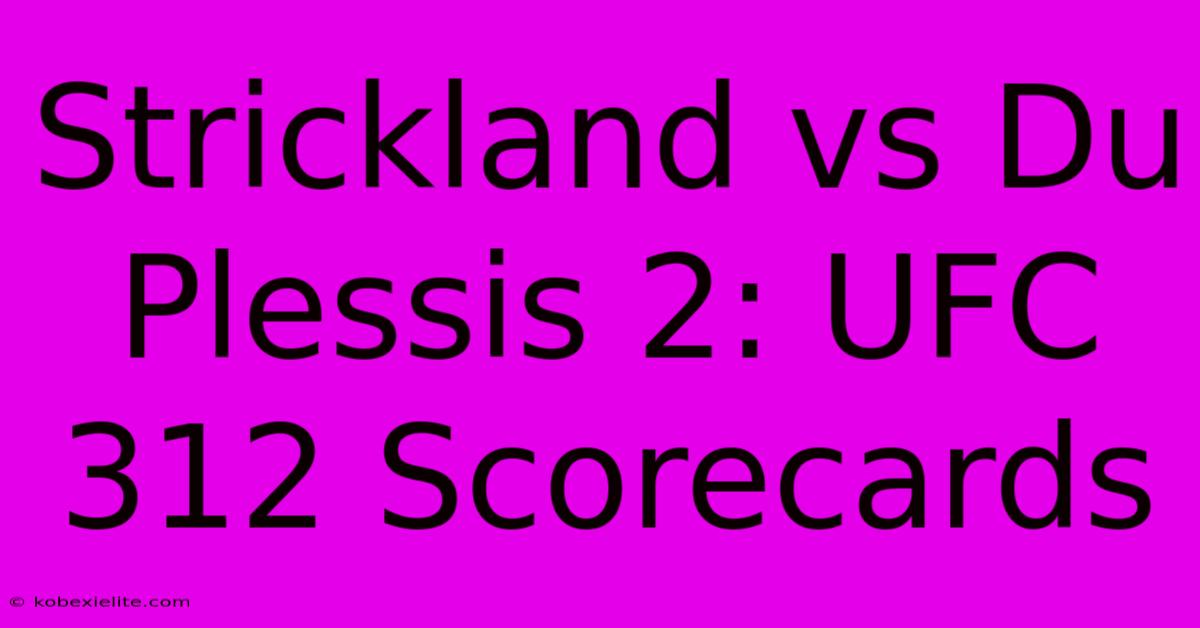 Strickland Vs Du Plessis 2: UFC 312 Scorecards