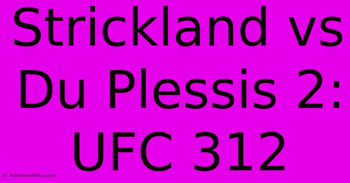 Strickland Vs Du Plessis 2: UFC 312