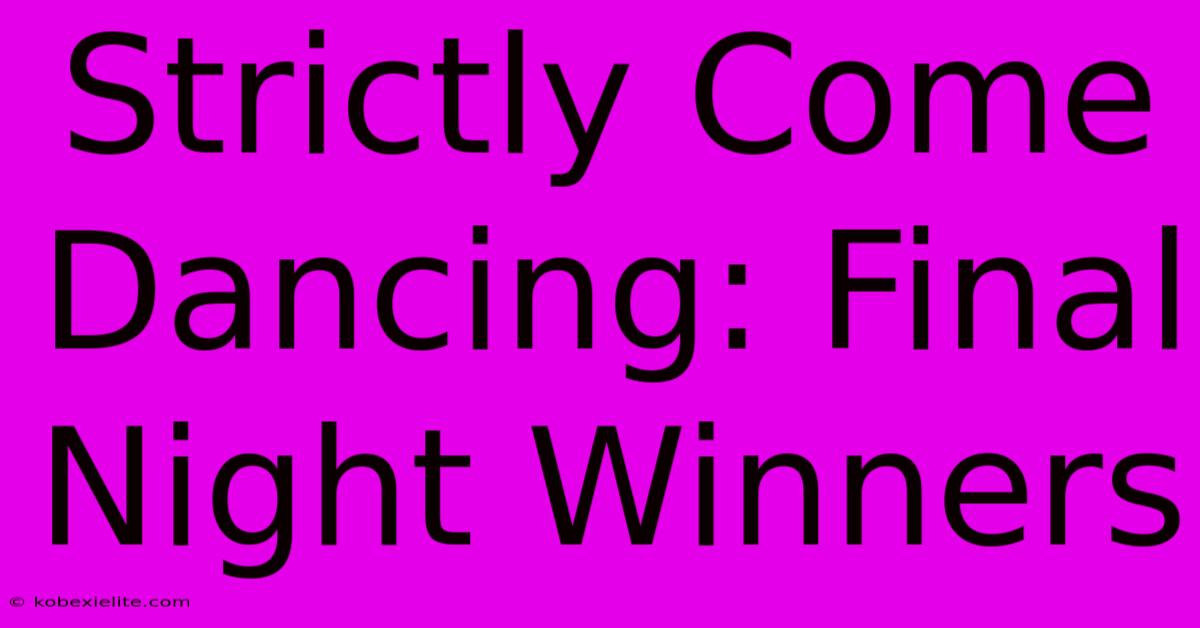 Strictly Come Dancing: Final Night Winners Strictly Come Dancing: Final Night Winners