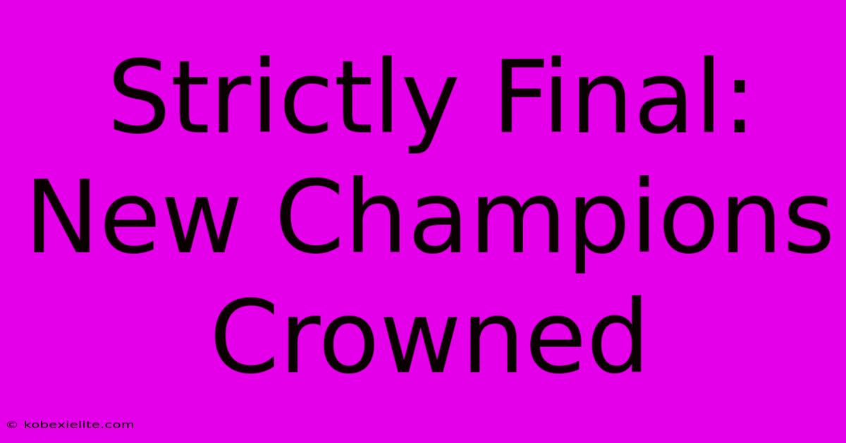 Strictly Final: New Champions Crowned Strictly Final: New Champions Crowned
