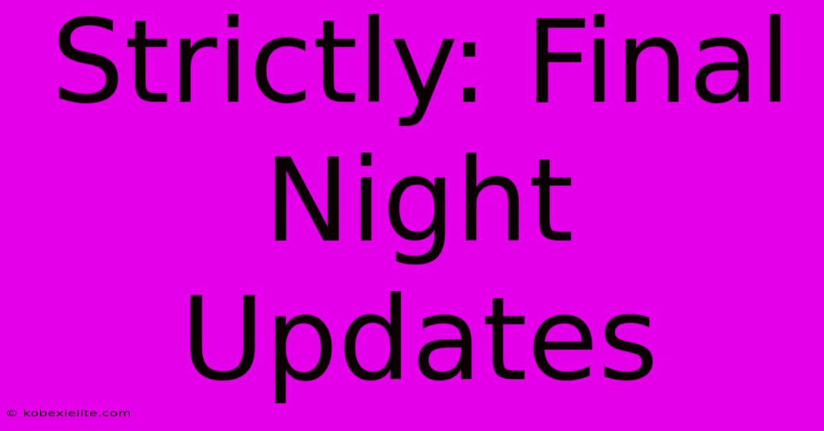 Strictly: Final Night Updates Strictly: Final Night Updates