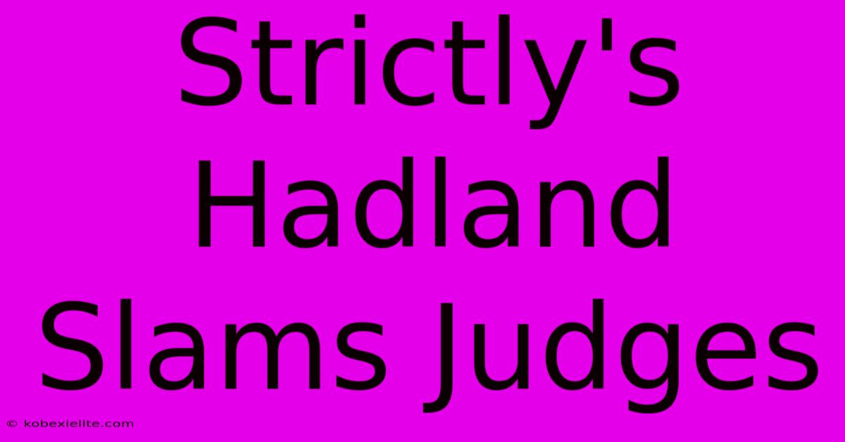 Strictly's Hadland Slams Judges Strictly's Hadland Slams Judges