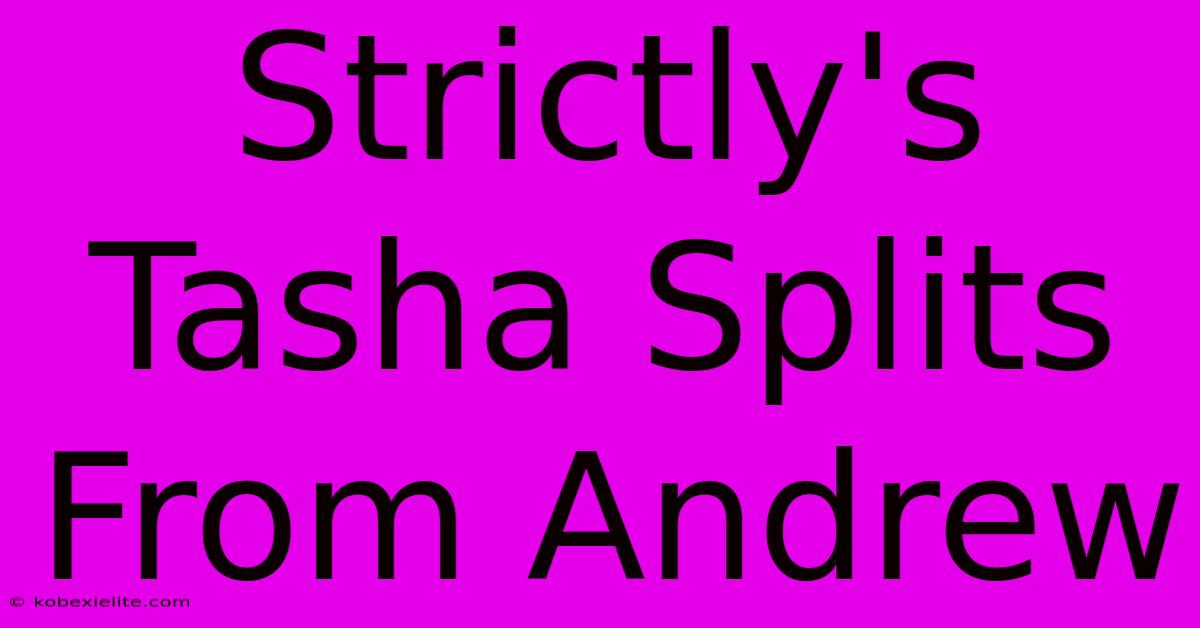 Strictly's Tasha Splits From Andrew