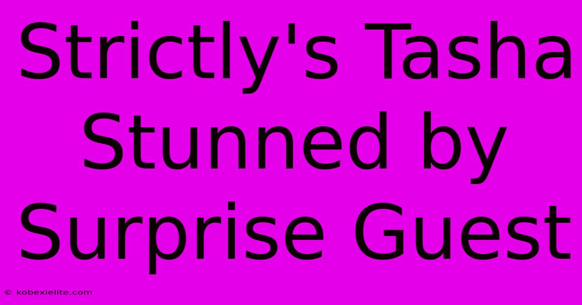 Strictly's Tasha Stunned By Surprise Guest Strictly's Tasha Stunned By Surprise Guest