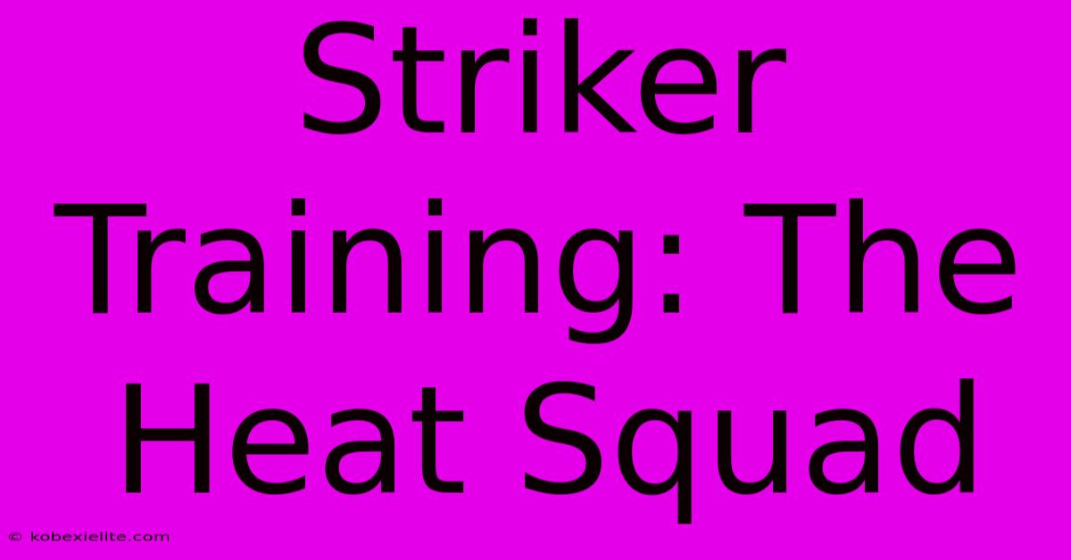 Striker Training: The Heat Squad