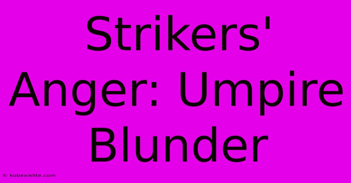 Strikers' Anger: Umpire Blunder