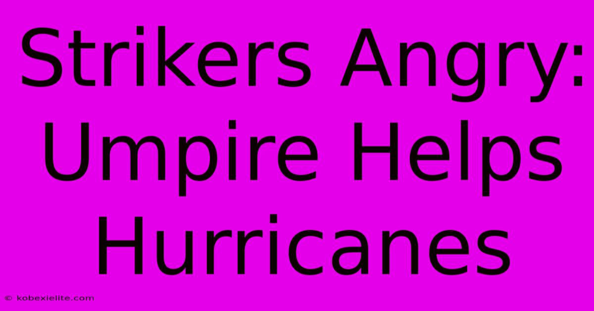 Strikers Angry: Umpire Helps Hurricanes