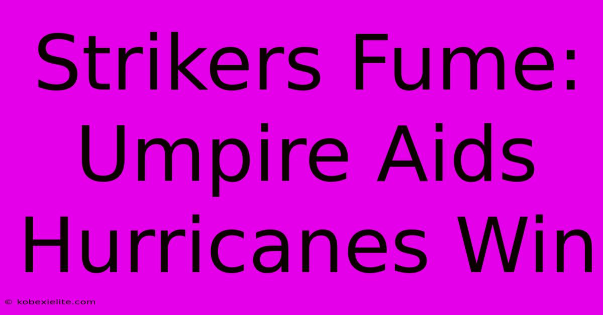 Strikers Fume: Umpire Aids Hurricanes Win