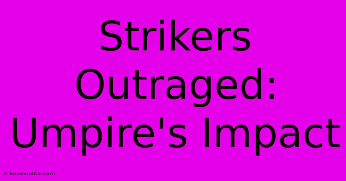 Strikers Outraged: Umpire's Impact