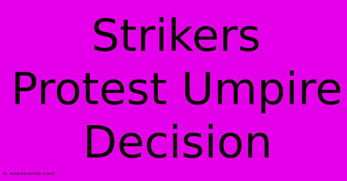 Strikers Protest Umpire Decision