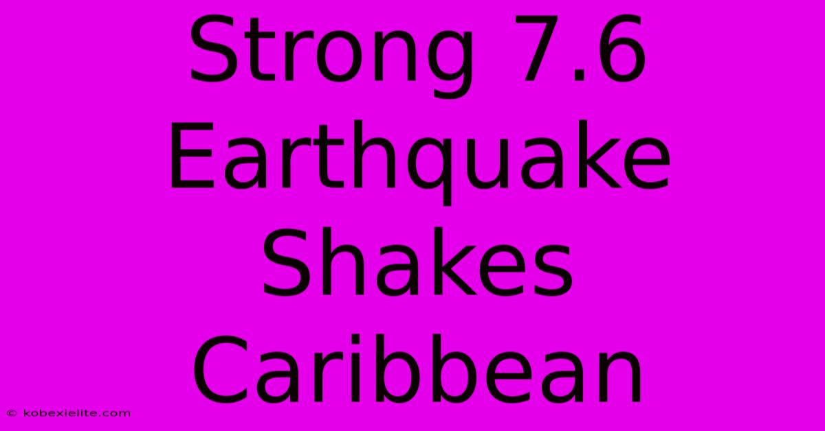 Strong 7.6 Earthquake Shakes Caribbean