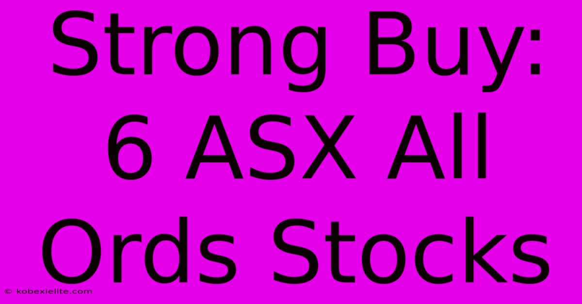 Strong Buy: 6 ASX All Ords Stocks