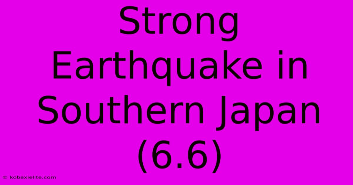 Strong Earthquake In Southern Japan (6.6)