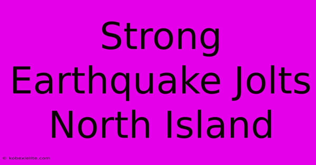 Strong Earthquake Jolts North Island