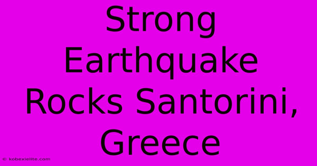 Strong Earthquake Rocks Santorini, Greece