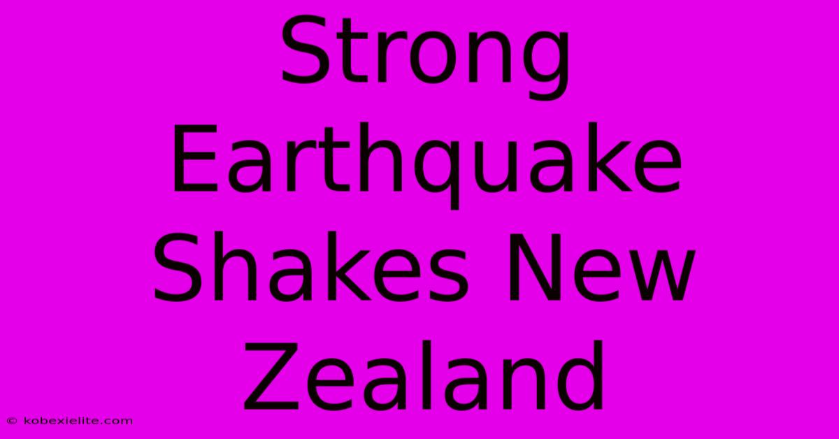 Strong Earthquake Shakes New Zealand